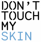 Don't Touch My Skin
